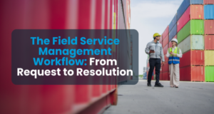 The Field Service Management Workflow From Request to Resolution July 2026 Blog (1)