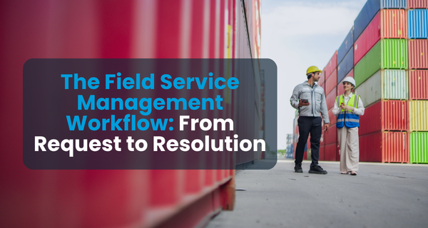 The Field Service Management Workflow From Request to Resolution July 2026 Blog (1)